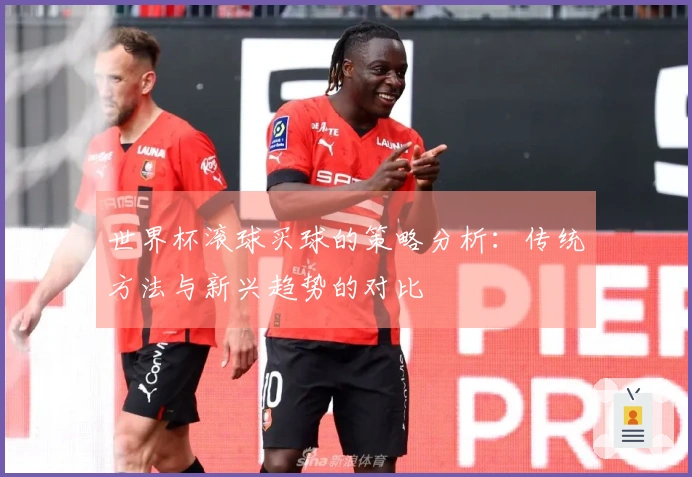 世界杯滚球买球的策略分析：传统方法与新兴趋势的对比